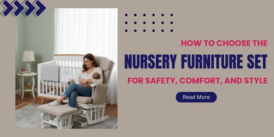 How to Choose the Nursery Furniture Set for Safety, Comfort, and Style