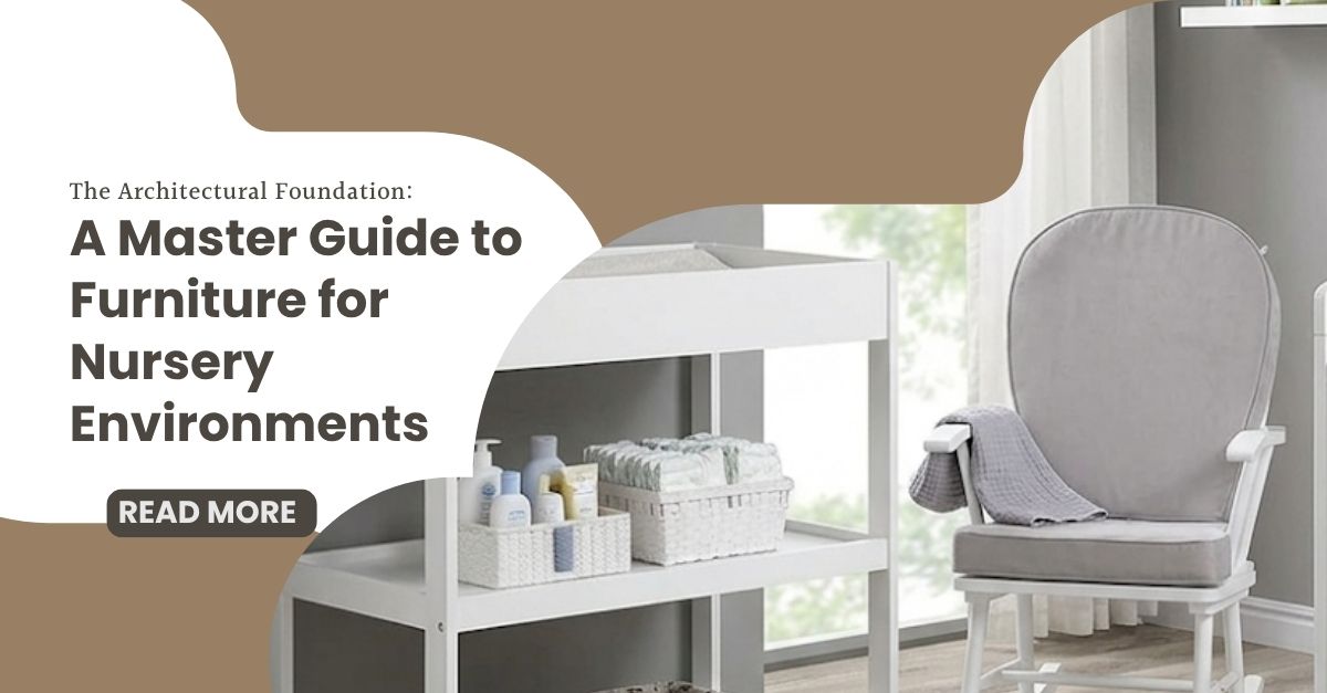 The Architectural Foundation: A Master Guide to Furniture for Nursery Environments